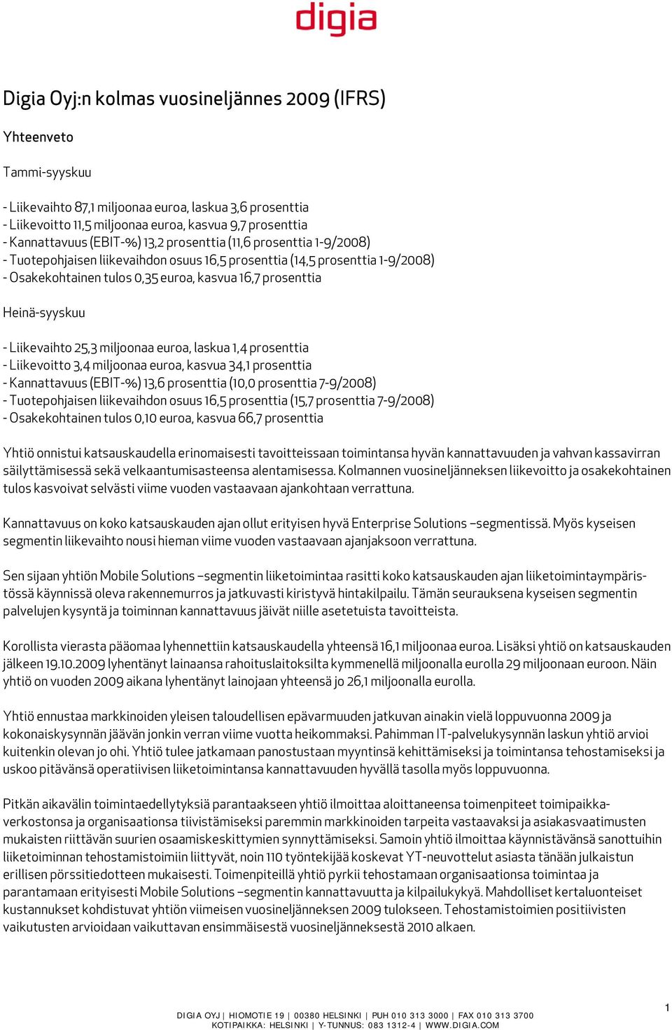 prosenttia Heinä-syyskuu - Liikevaihto 25,3 miljoonaa euroa, laskua 1,4 prosenttia - Liikevoitto 3,4 miljoonaa euroa, kasvua 34,1 prosenttia - Kannattavuus (EBIT-%) 13,6 prosenttia (10,0 prosenttia