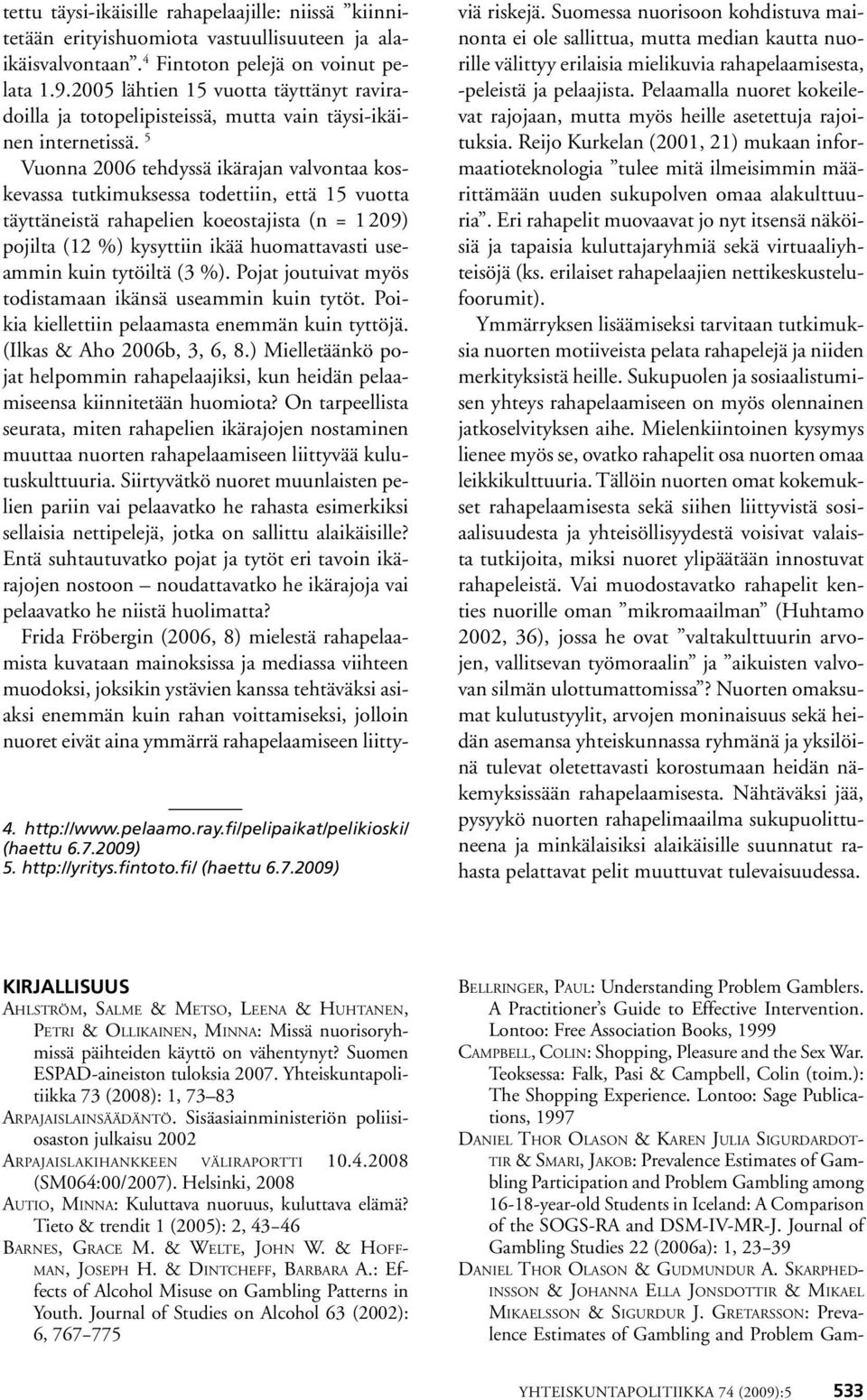 5 Vuonna 2006 tehdyssä ikärajan valvontaa koskevassa tutkimuksessa todettiin, että 15 vuotta täyttäneistä rahapelien koeostajista (n = 1 209) pojilta (12 %) kysyttiin ikää huomattavasti useammin kuin