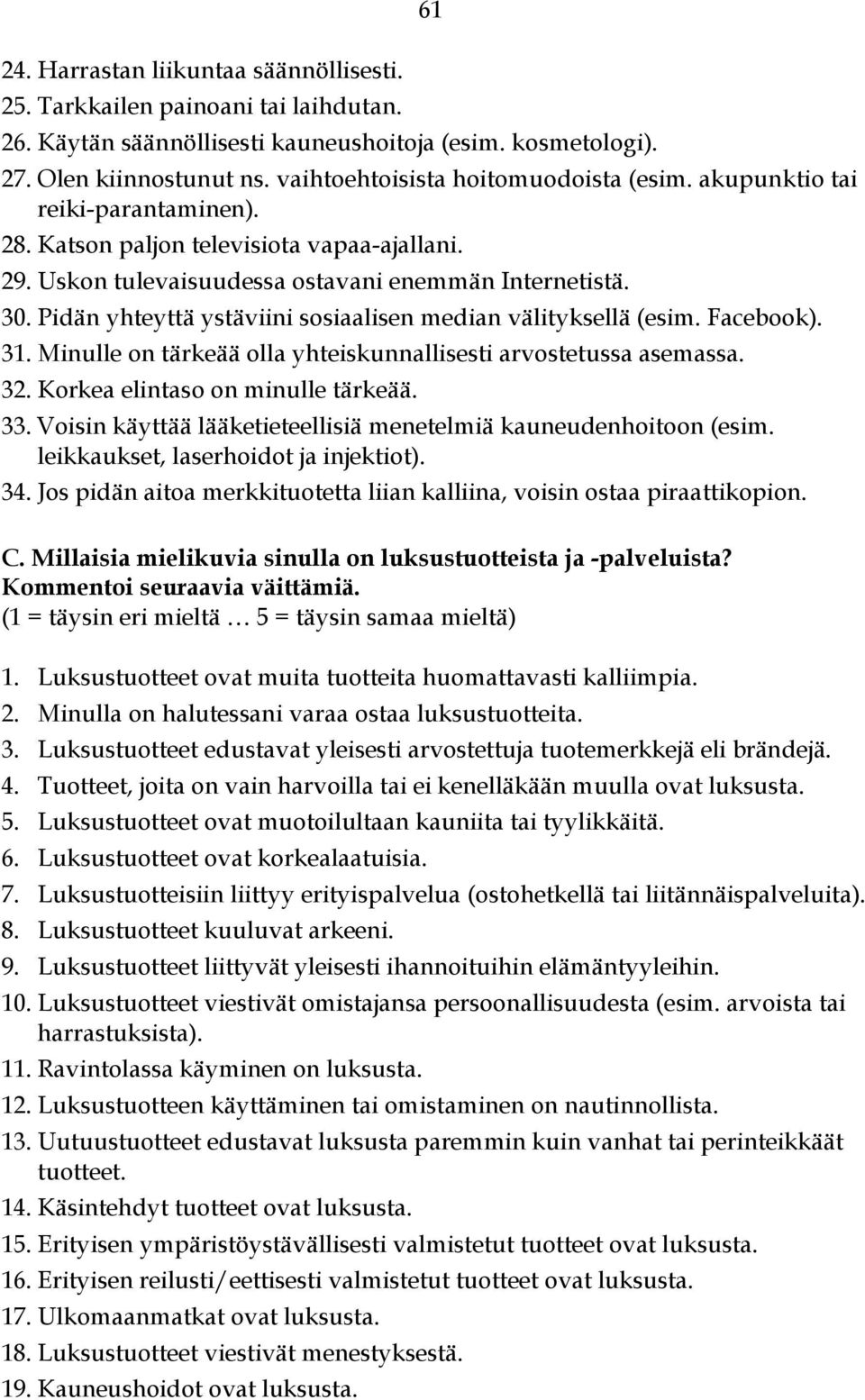 Pidän yhteyttä ystäviini sosiaalisen median välityksellä (esim. Facebook). 31. Minulle on tärkeää olla yhteiskunnallisesti arvostetussa asemassa. 32. Korkea elintaso on minulle tärkeää. 33.