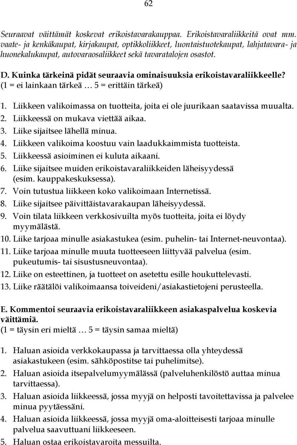 Kuinka tärkeinä pidät seuraavia ominaisuuksia erikoistavaraliikkeelle? (1 = ei lainkaan tärkeä 5 = erittäin tärkeä) 1. Liikkeen valikoimassa on tuotteita, joita ei ole juurikaan saatavissa muualta. 2.