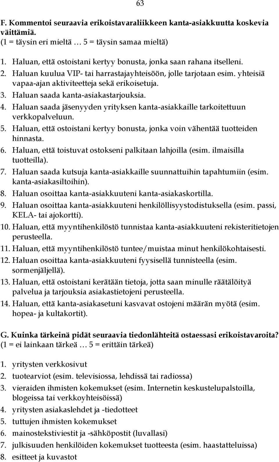 Haluan saada kanta-asiakastarjouksia. 4. Haluan saada jäsenyyden yrityksen kanta-asiakkaille tarkoitettuun verkkopalveluun. 5.