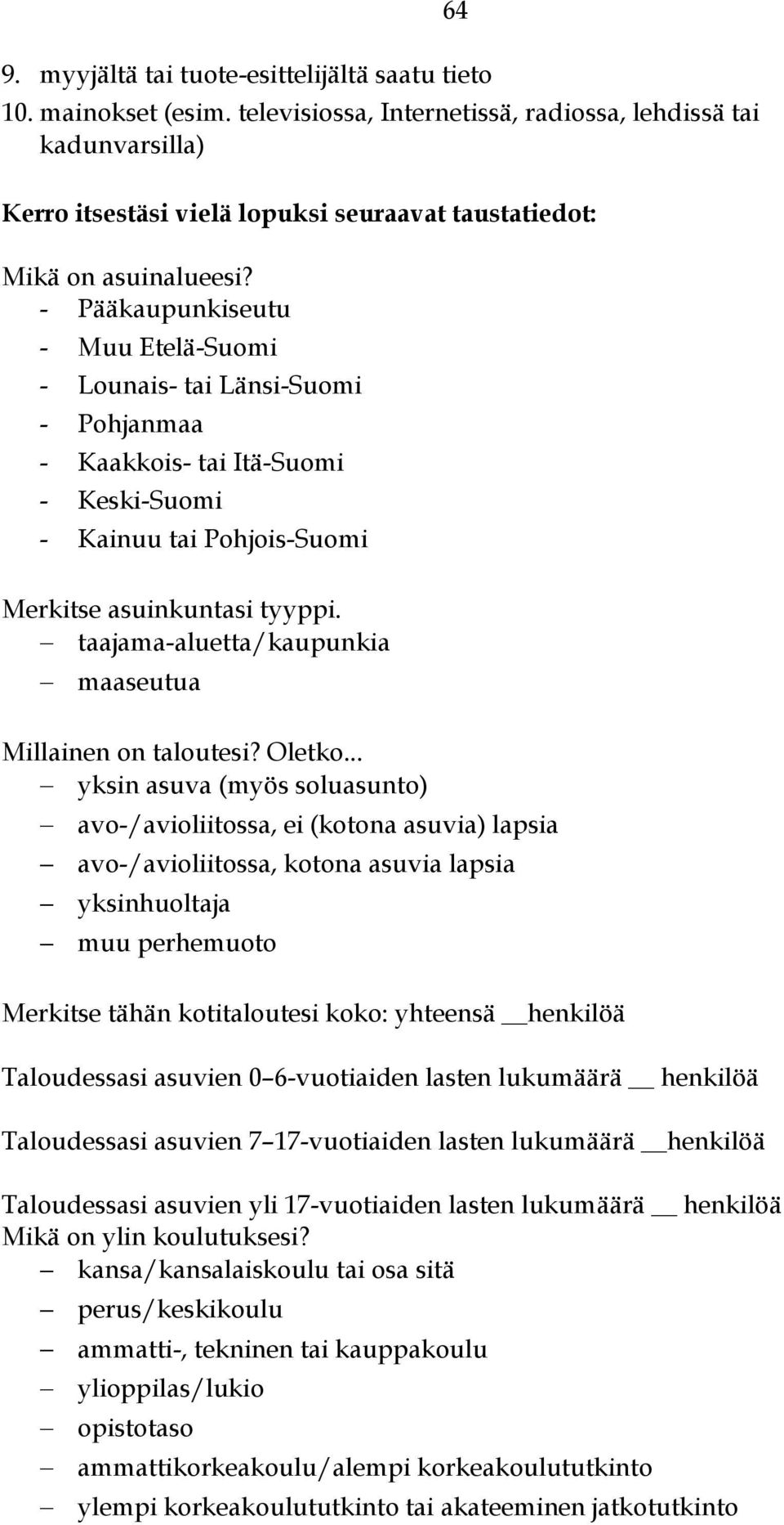 - Pääkaupunkiseutu - Muu Etelä-Suomi - Lounais- tai Länsi-Suomi - Pohjanmaa - Kaakkois- tai Itä-Suomi - Keski-Suomi - Kainuu tai Pohjois-Suomi Merkitse asuinkuntasi tyyppi.