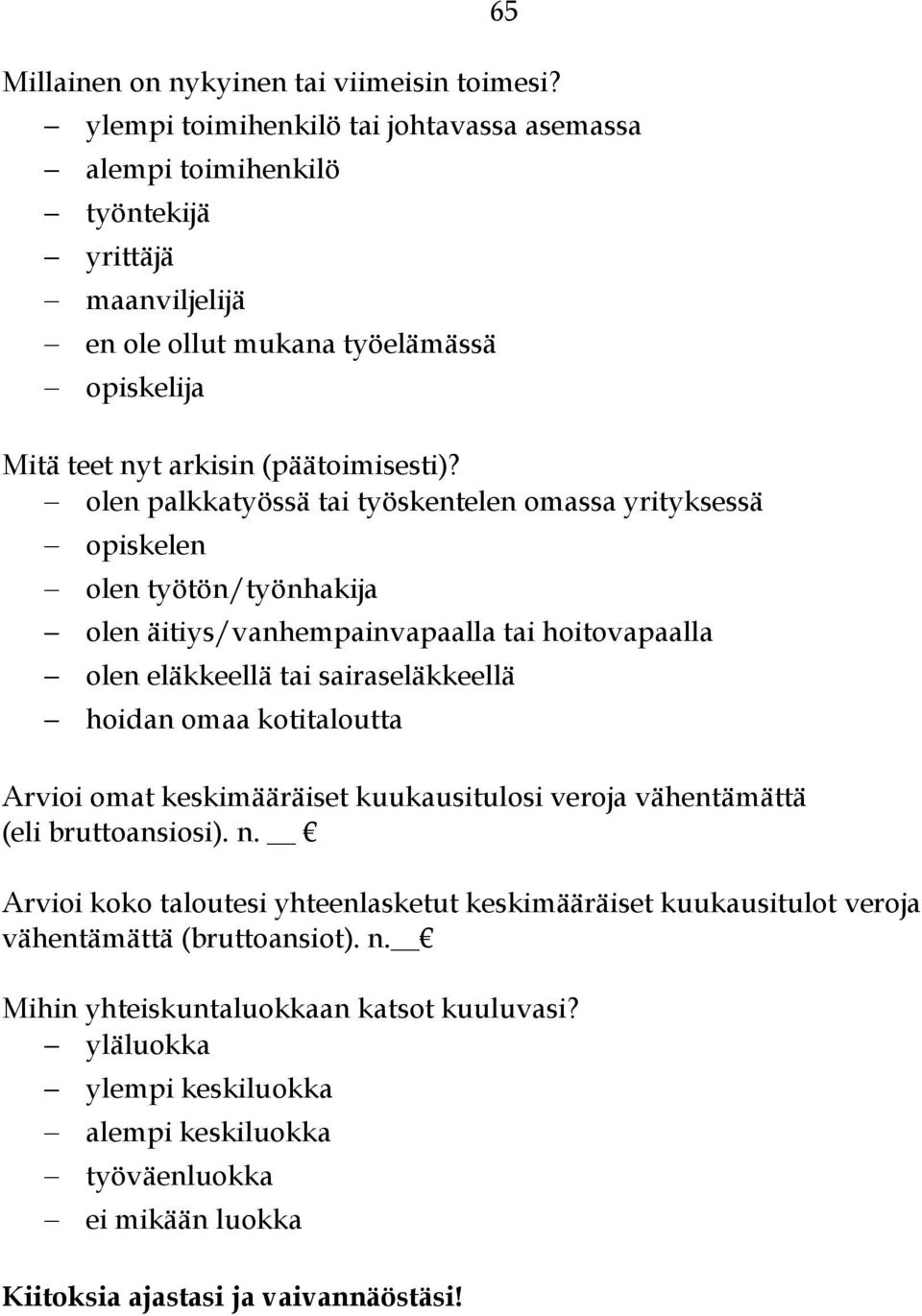 olen palkkatyössä tai työskentelen omassa yrityksessä opiskelen olen työtön/työnhakija olen äitiys/vanhempainvapaalla tai hoitovapaalla olen eläkkeellä tai sairaseläkkeellä hoidan omaa