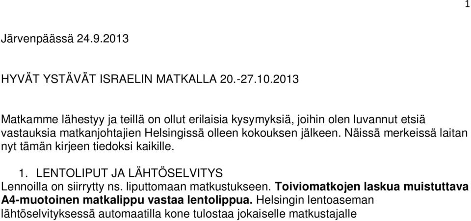 Näissä merkeissä laitan nyt tämän kirjeen tiedoksi kaikille. 1. LENTOLIPUT JA LÄHTÖSELVITYS Lennoilla on siirrytty ns. liputtomaan matkustukseen.