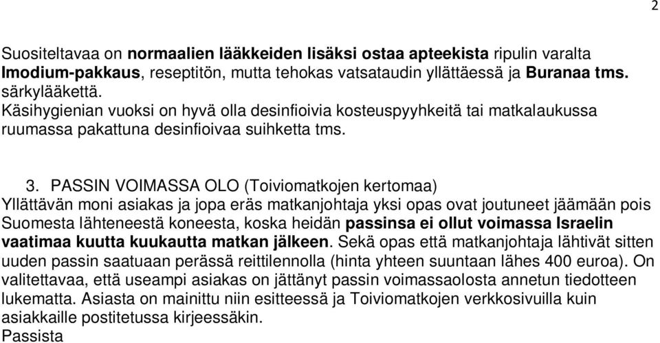 PASSIN VOIMASSA OLO (Toiviomatkojen kertomaa) Yllättävän moni asiakas ja jopa eräs matkanjohtaja yksi opas ovat joutuneet jäämään pois Suomesta lähteneestä koneesta, koska heidän passinsa ei ollut