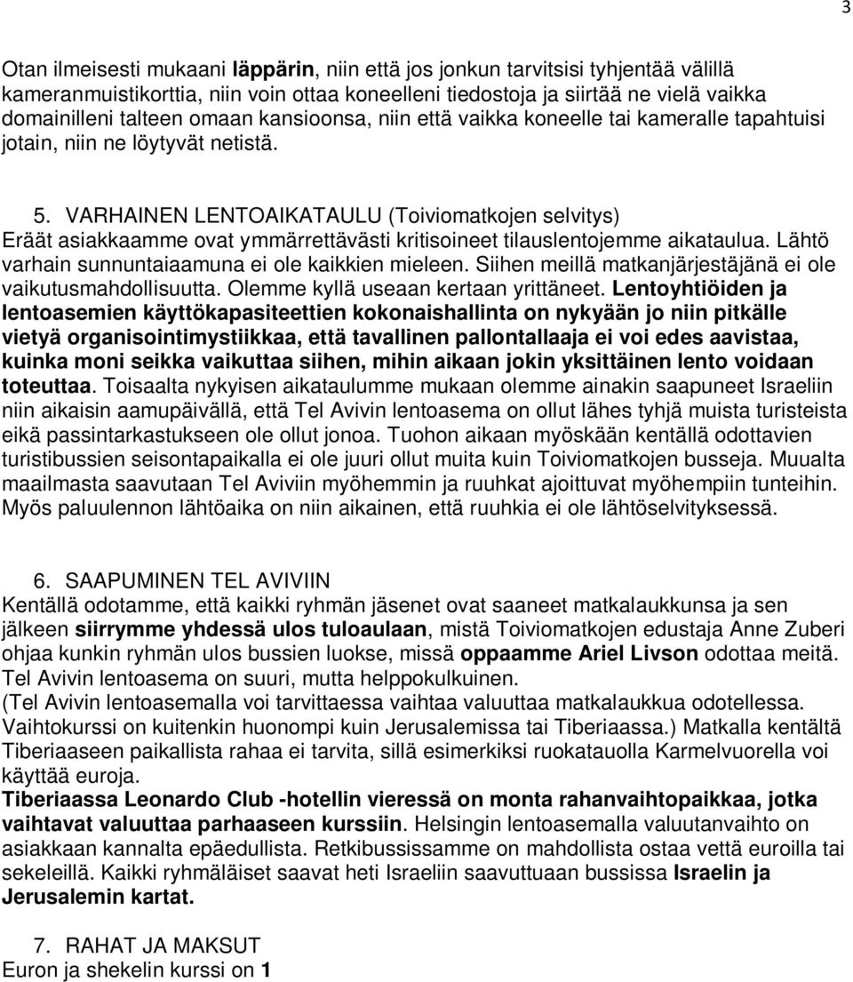 VARHAINEN LENTOAIKATAULU (Toiviomatkojen selvitys) Eräät asiakkaamme ovat ymmärrettävästi kritisoineet tilauslentojemme aikataulua. Lähtö varhain sunnuntaiaamuna ei ole kaikkien mieleen.