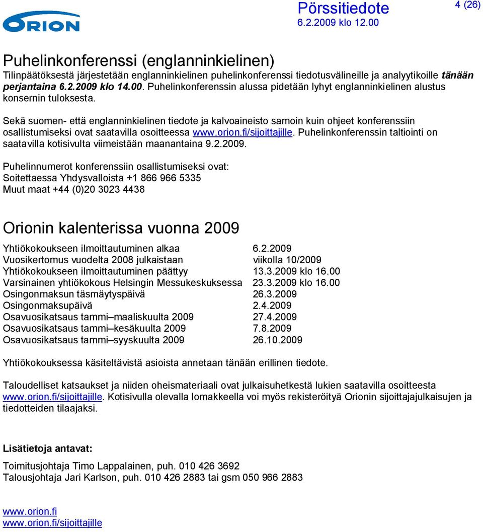 Sekä suomen- että englanninkielinen tiedote ja kalvoaineisto samoin kuin ohjeet konferenssiin osallistumiseksi ovat saatavilla osoitteessa www.orion.fi/sijoittajille.