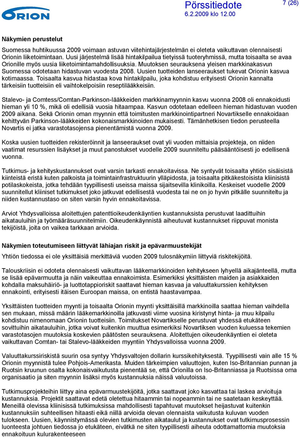 Muutoksen seurauksena yleisen markkinakasvun Suomessa odotetaan hidastuvan vuodesta 2008. Uusien tuotteiden lanseeraukset tukevat Orionin kasvua kotimaassa.