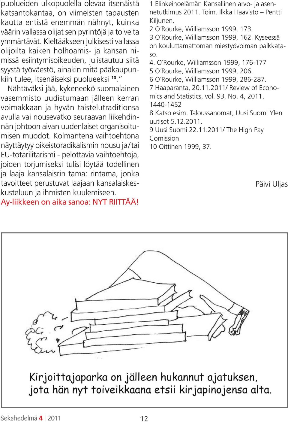 Nähtäväksi jää, kykeneekö suomalainen vasemmisto uudistumaan jälleen kerran voimakkaan ja hyvän taistelutraditionsa avulla vai nousevatko seuraavan liikehdinnän johtoon aivan uudenlaiset