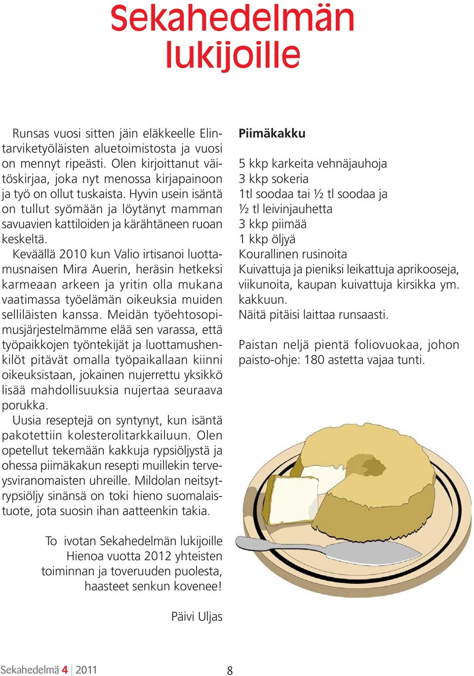 Keväällä 2010 kun Valio irtisanoi luottamusnaisen Mira Auerin, heräsin hetkeksi karmeaan arkeen ja yritin olla mukana vaatimassa työelämän oikeuksia muiden selliläisten kanssa.