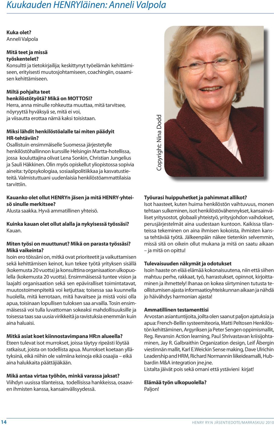 Herra, anna minulle rohkeutta muuttaa, mitä tarvitsee, nöyryyttä hyväksyä se, mitä ei voi, ja viisautta erottaa nämä kaksi toisistaan. Miksi lähdit henkilöstöalalle tai miten päädyit HR-tehtäviin?