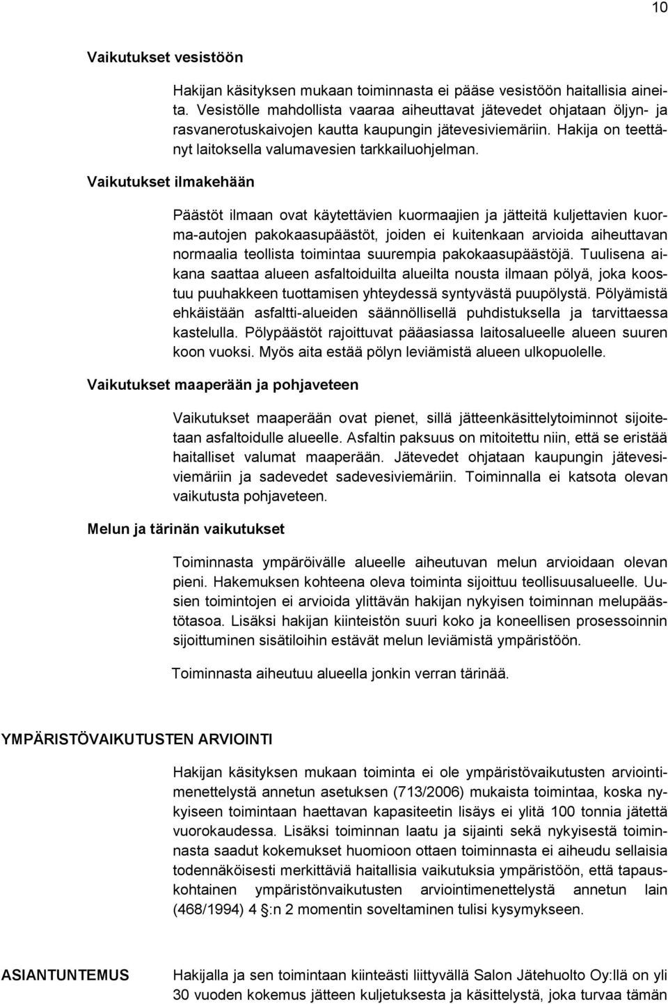 Vaikutukset ilmakehään Päästöt ilmaan ovat käytettävien kuormaajien ja jätteitä kuljettavien kuorma-autojen pakokaasupäästöt, joiden ei kuitenkaan arvioida aiheuttavan normaalia teollista toimintaa