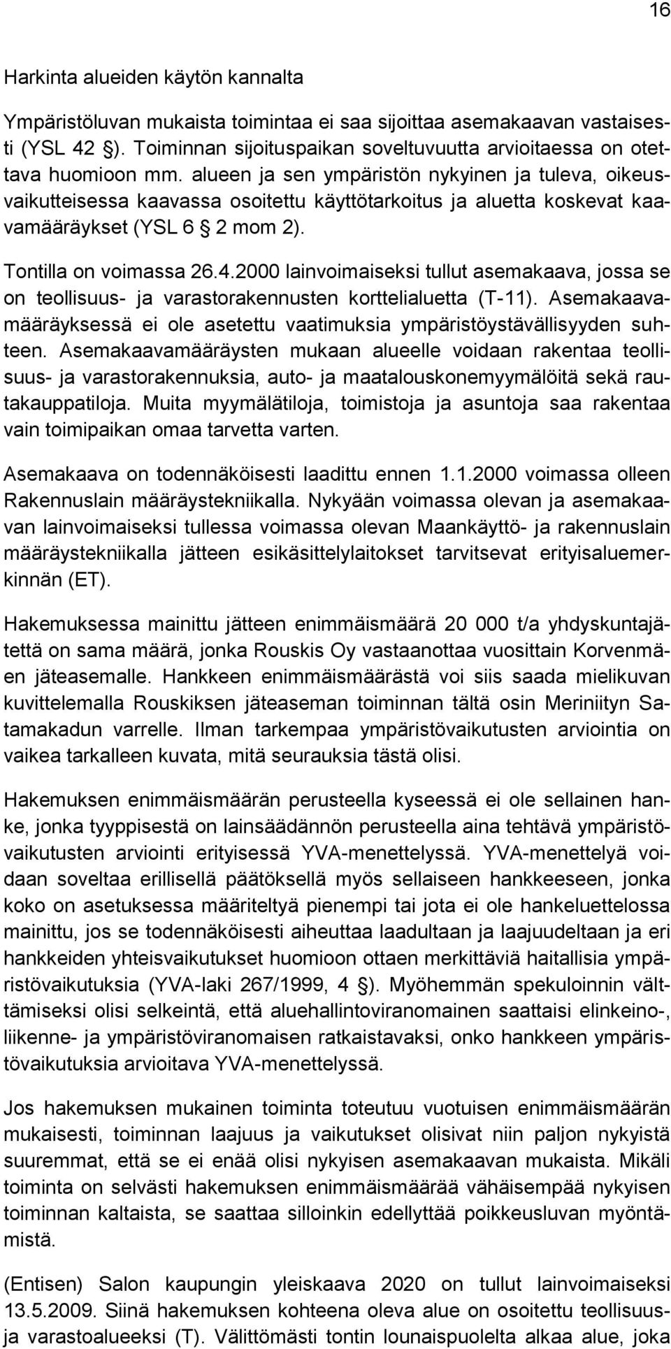 2000 lainvoimaiseksi tullut asemakaava, jossa se on teollisuus- ja varastorakennusten korttelialuetta (T-11). Asemakaavamääräyksessä ei ole asetettu vaatimuksia ympäristöystävällisyyden suhteen.