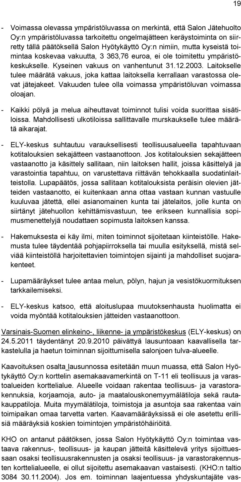 Laitokselle tulee määrätä vakuus, joka kattaa laitoksella kerrallaan varastossa olevat jätejakeet. Vakuuden tulee olla voimassa ympäristöluvan voimassa oloajan.