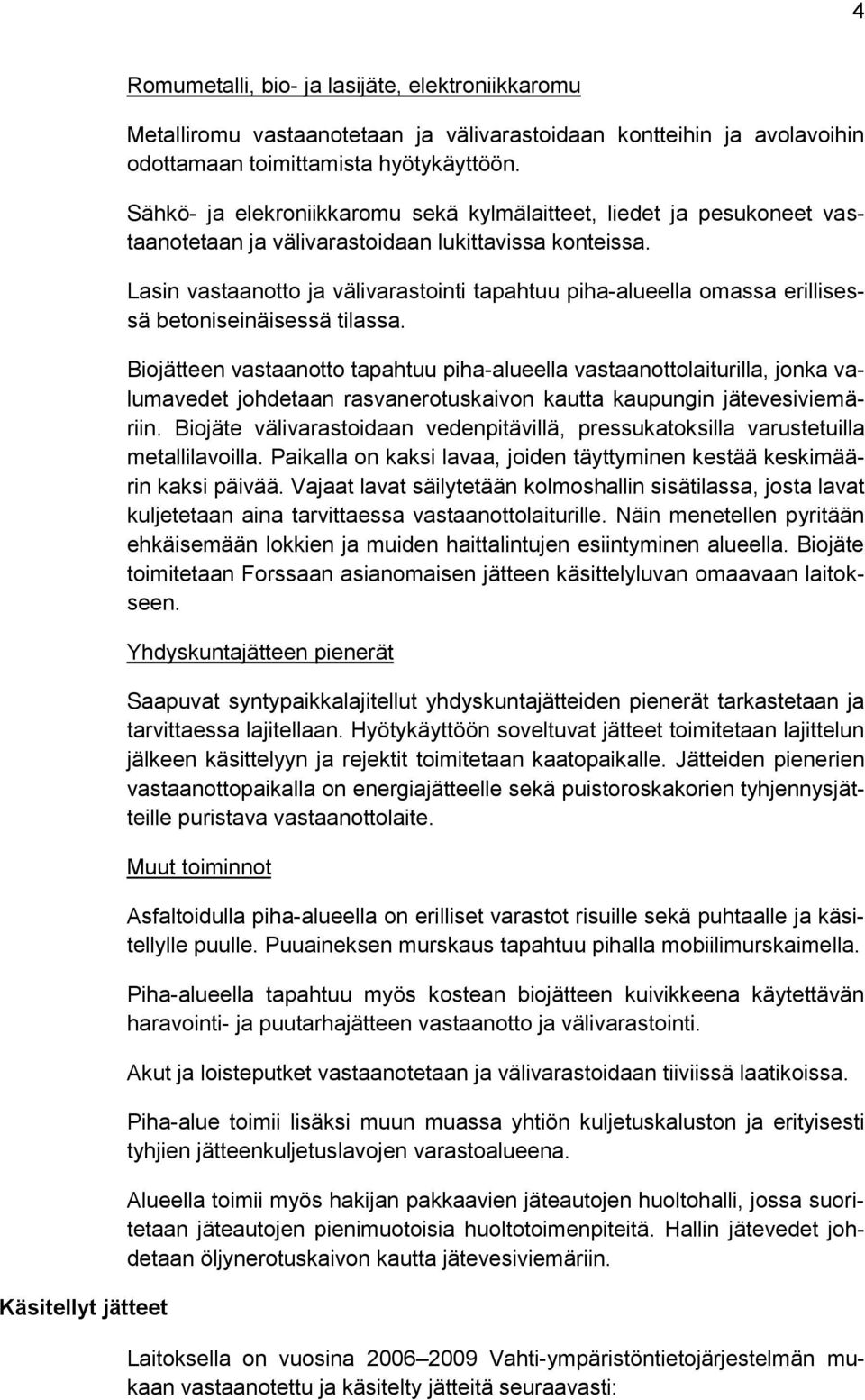 Lasin vastaanotto ja välivarastointi tapahtuu piha-alueella omassa erillisessä betoniseinäisessä tilassa.