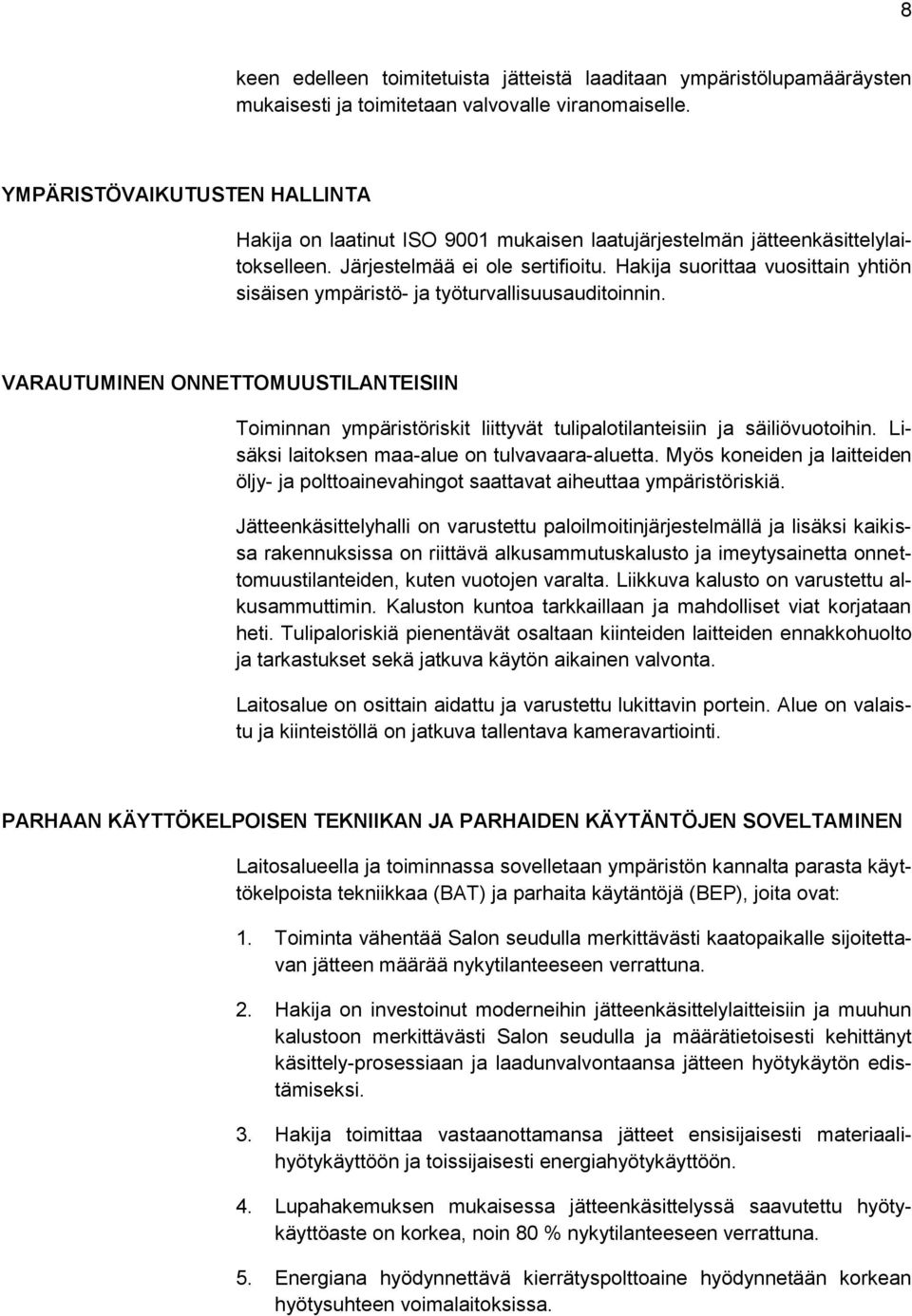 Hakija suorittaa vuosittain yhtiön sisäisen ympäristö- ja työturvallisuusauditoinnin. VARAUTUMINEN ONNETTOMUUSTILANTEISIIN Toiminnan ympäristöriskit liittyvät tulipalotilanteisiin ja säiliövuotoihin.