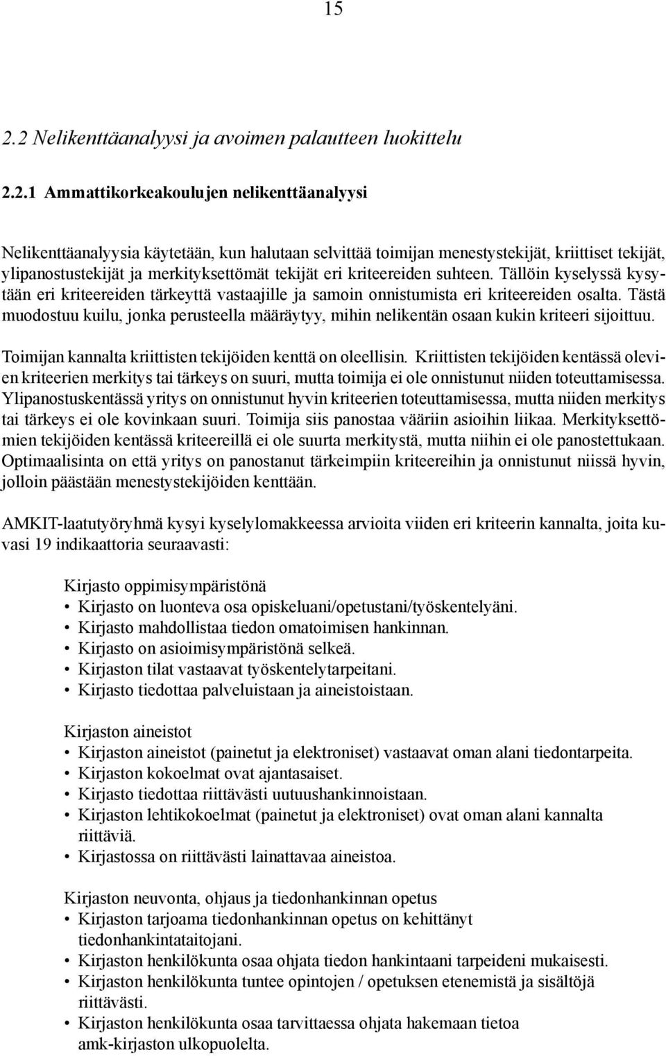 Tästä muodostuu kuilu, jonka perusteella määräytyy, mihin nelikentän osaan kukin kriteeri sijoittuu. Toimijan kannalta kriittisten tekijöiden kenttä on oleellisin.