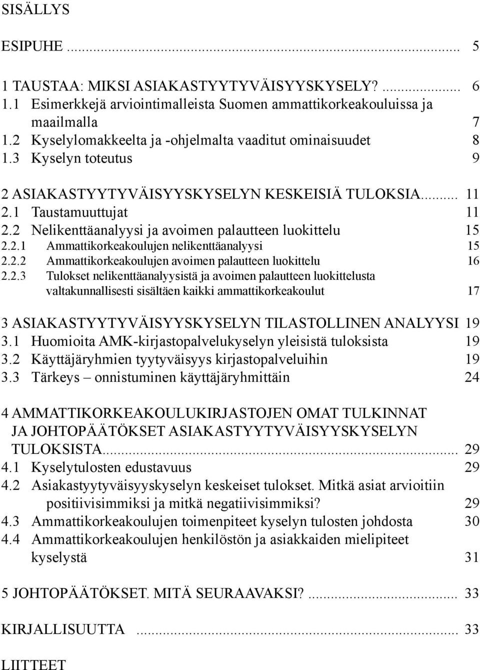 2 Nelikenttäanalyysi ja avoimen palautteen luokittelu 15 2.2.1 Ammattikorkeakoulujen nelikenttäanalyysi 15 2.2.2 Ammattikorkeakoulujen avoimen palautteen luokittelu 16 2.2.3 Tulokset nelikenttäanalyysistä ja avoimen palautteen luokittelusta valtakunnallisesti sisältäen kaikki ammattikorkeakoulut 17 3 ASIAKASTYYTYVÄISYYSKYSELYN TILASTOLLINEN ANALYYSI 19 3.