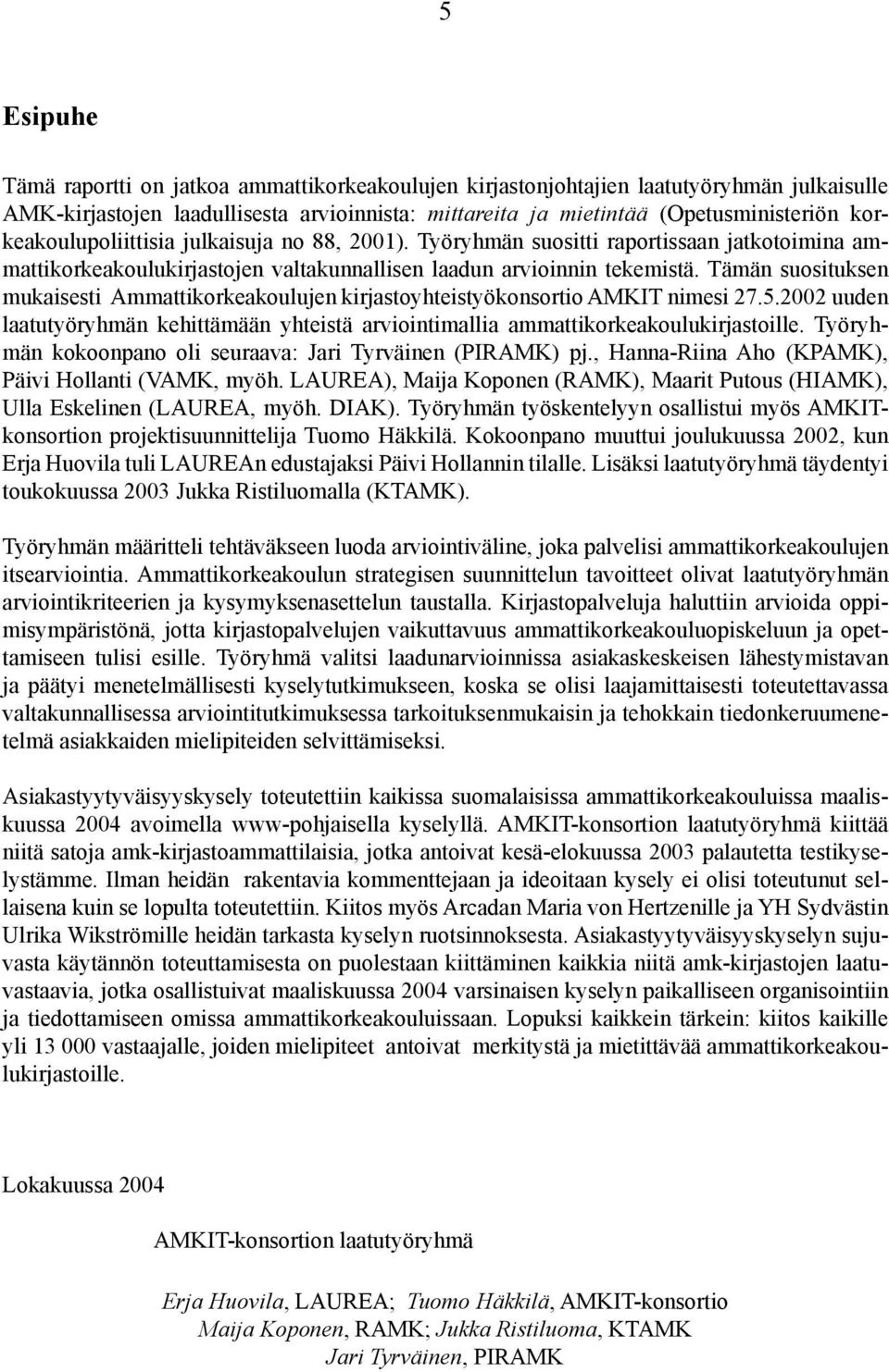 Tämän suosituksen mukaisesti Ammattikorkeakoulujen kirjastoyhteistyökonsortio AMKIT nimesi 27.5.2002 uuden laatutyöryhmän kehittämään yhteistä arviointimallia ammattikorkeakoulukirjastoille.