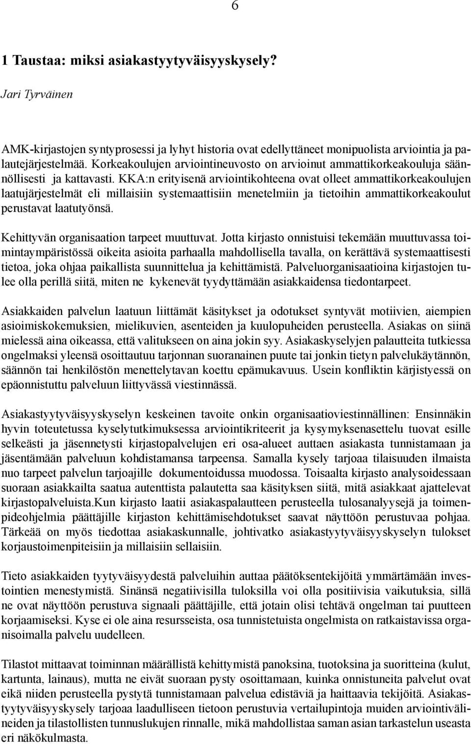 KKA:n erityisenä arviointikohteena ovat olleet ammattikorkeakoulujen laatujärjestelmät eli millaisiin systemaattisiin menetelmiin ja tietoihin ammattikorkeakoulut perustavat laatutyönsä.