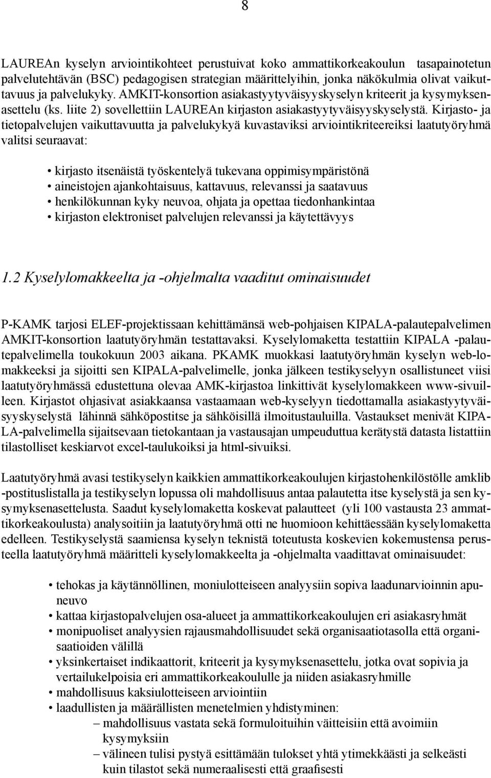 Kirjasto- ja tietopalvelujen vaikuttavuutta ja palvelukykyä kuvastaviksi arviointikriteereiksi laatutyöryhmä valitsi seuraavat: kirjasto itsenäistä työskentelyä tukevana oppimisympäristönä