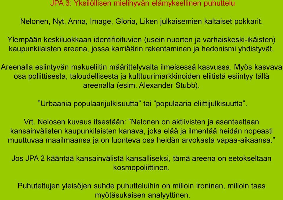 Areenalla esiintyvän makueliitin määrittelyvalta ilmeisessä kasvussa. Myös kasvava osa poliittisesta, taloudellisesta ja kulttuurimarkkinoiden eliitistä esiintyy tällä areenalla (esim.