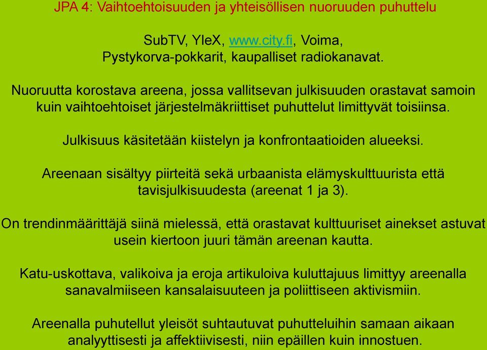 Julkisuus käsitetään kiistelyn ja konfrontaatioiden alueeksi. Areenaan sisältyy piirteitä sekä urbaanista elämyskulttuurista että tavisjulkisuudesta (areenat 1 ja 3).