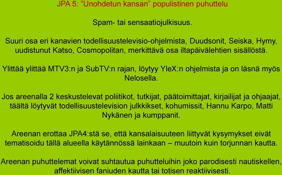 Ylittää ylittää MTV3:n ja SubTV:n rajan, löytyy YleX:n ohjelmista ja on läsnä myös Nelosella.