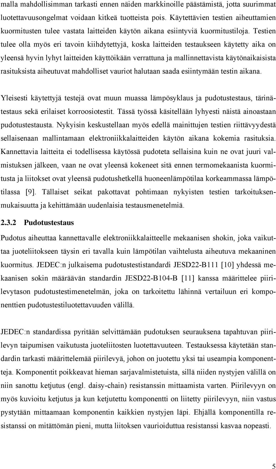 Testien tulee olla myös eri tavoin kiihdytettyjä, koska laitteiden testaukseen käytetty aika on yleensä hyvin lyhyt laitteiden käyttöikään verrattuna ja mallinnettavista käytönaikaisista rasituksista