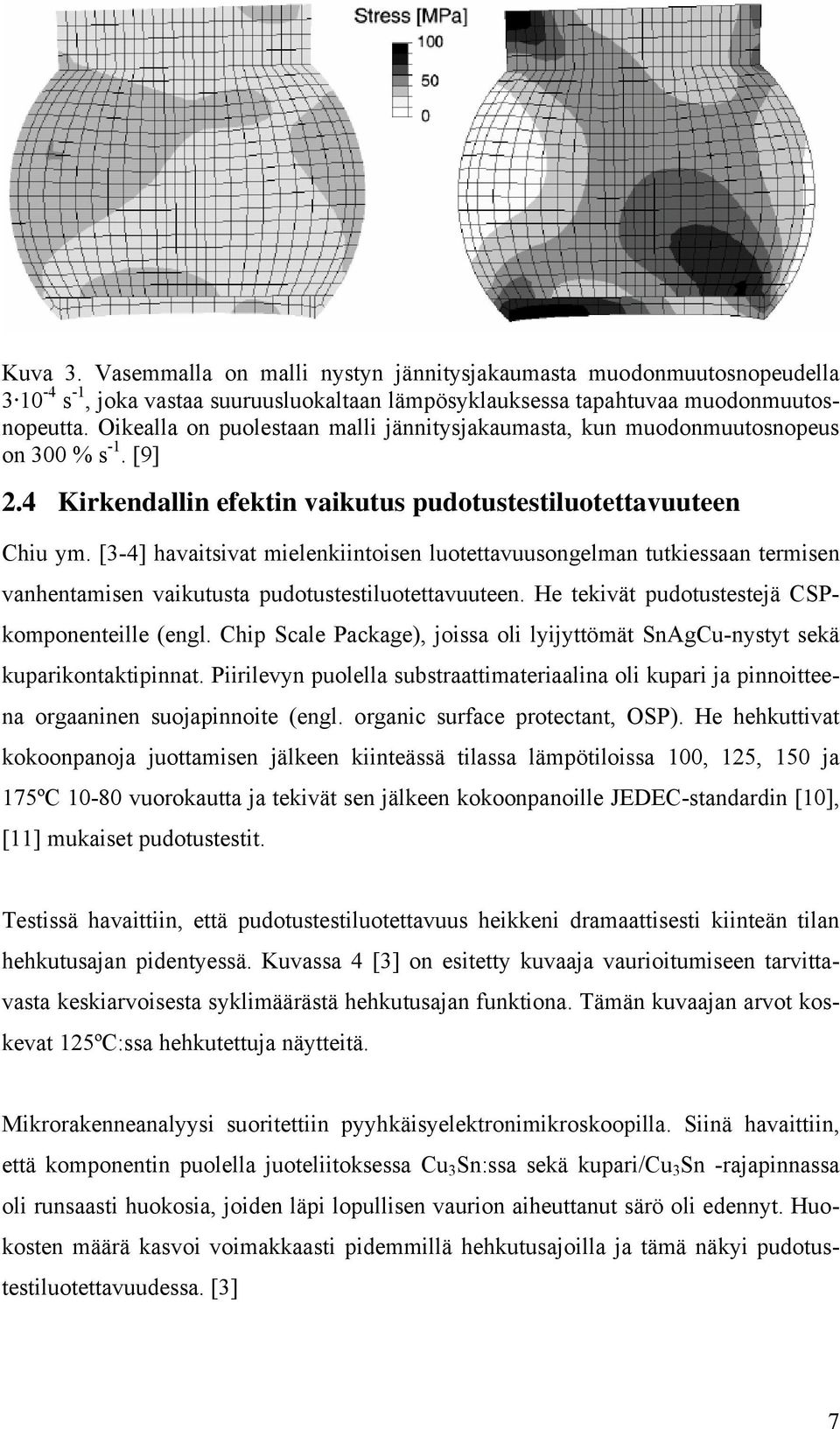 [3-4] havaitsivat mielenkiintoisen luotettavuusongelman tutkiessaan termisen vanhentamisen vaikutusta pudotustestiluotettavuuteen. He tekivät pudotustestejä CSPkomponenteille (engl.