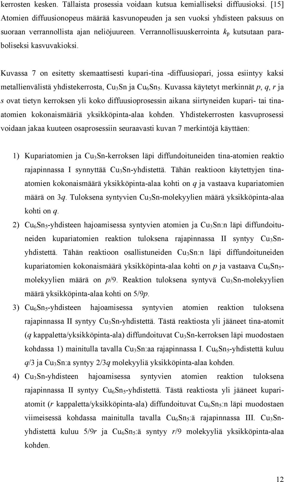 Kuvassa 7 on esitetty skemaattisesti kupari-tina -diffuusiopari, jossa esiintyy kaksi metallienvälistä yhdistekerrosta, Cu 3 Sn ja Cu 6 Sn 5.