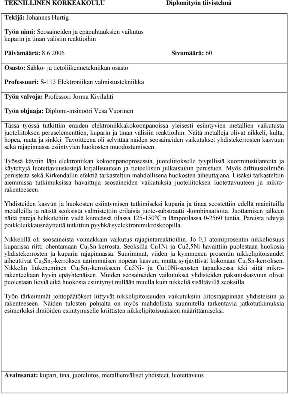 Vuorinen Tässä työssä tutkittiin eräiden elektroniikkakokoonpanoissa yleisesti esiintyvien metallien vaikutusta juoteliitoksen peruselementtien, kuparin ja tinan välisiin reaktioihin.