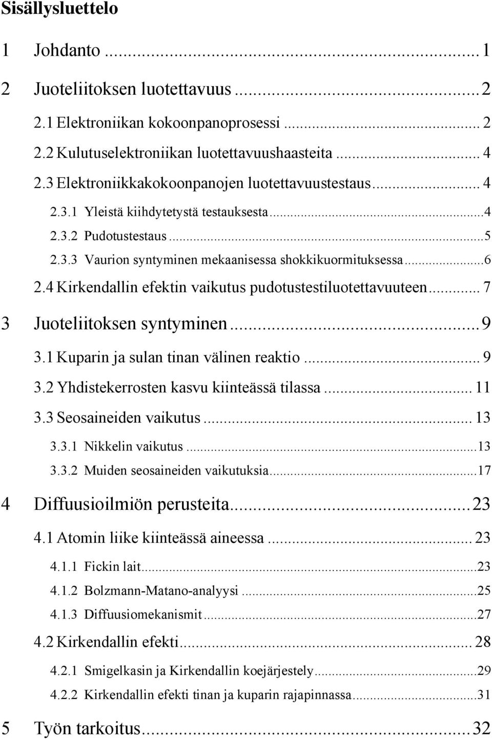 4 Kirkendallin efektin vaikutus pudotustestiluotettavuuteen... 7 3 Juoteliitoksen syntyminen...9 3.1 Kuparin ja sulan tinan välinen reaktio... 9 3.2 Yhdistekerrosten kasvu kiinteässä tilassa... 11 3.