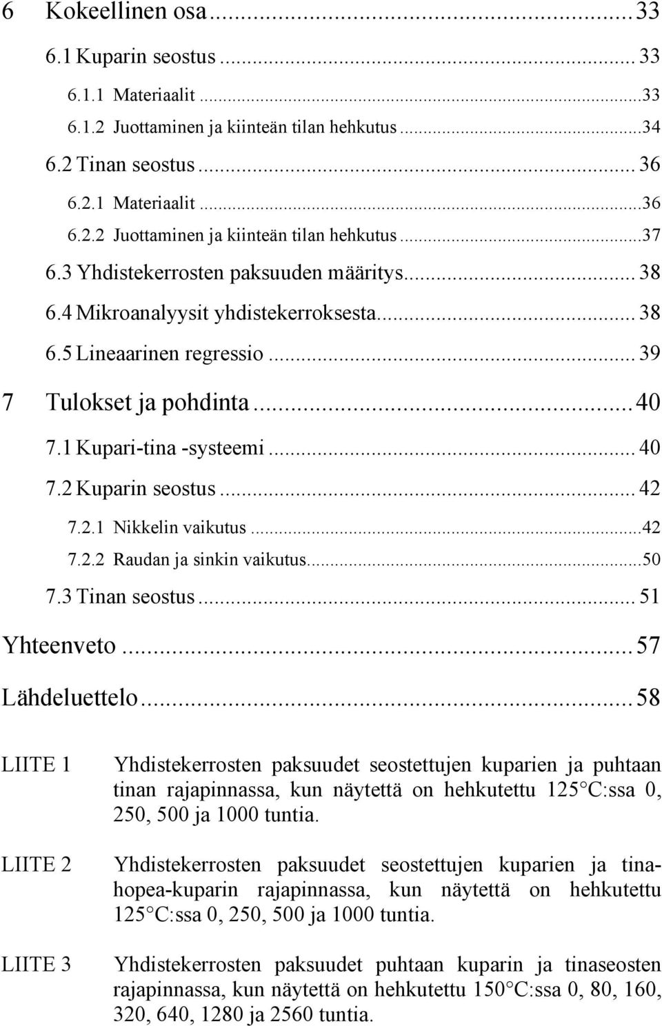 .. 42 7.2.1 Nikkelin vaikutus...42 7.2.2 Raudan ja sinkin vaikutus...50 7.3 Tinan seostus... 51 Yhteenveto...57 Lähdeluettelo.