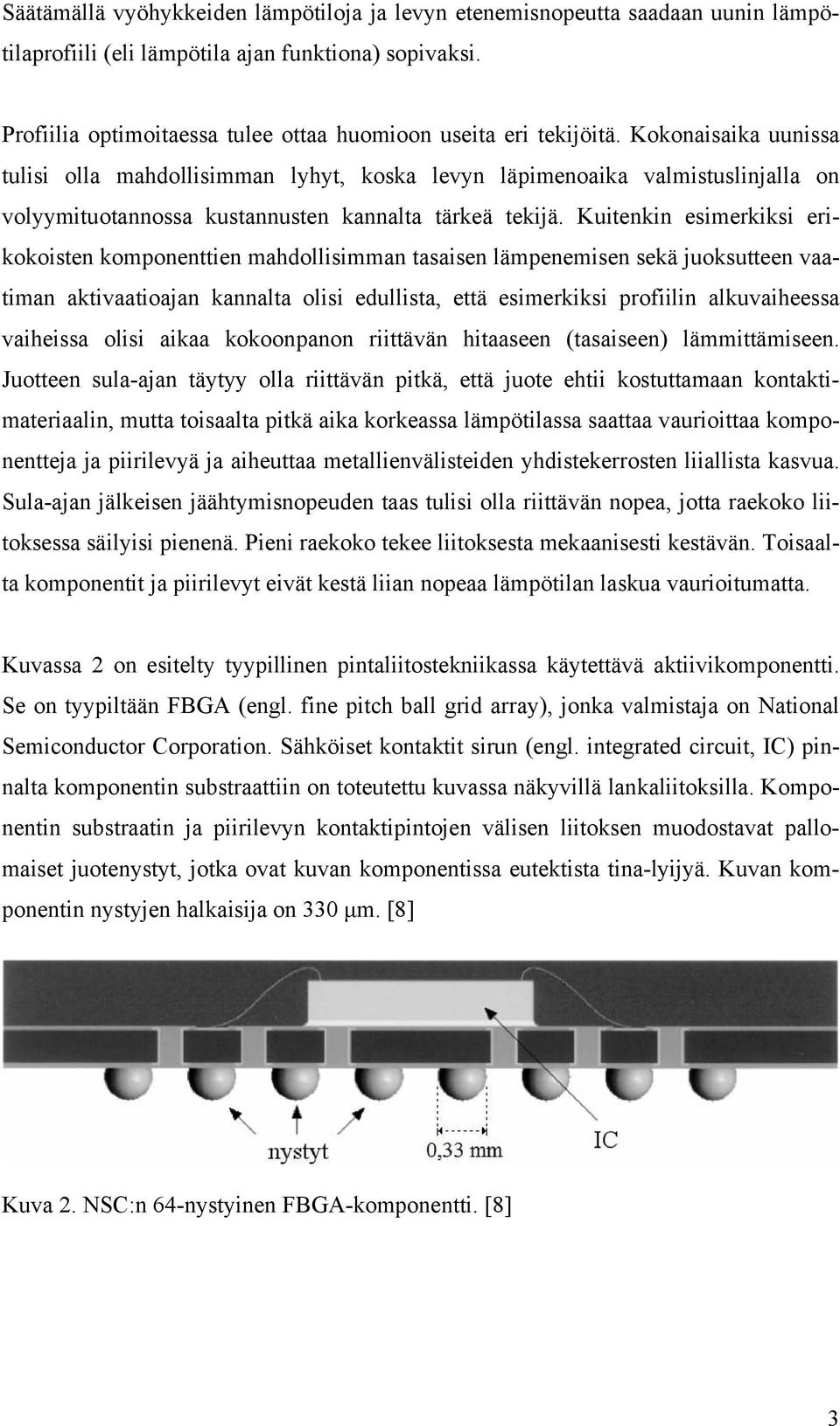 Kokonaisaika uunissa tulisi olla mahdollisimman lyhyt, koska levyn läpimenoaika valmistuslinjalla on volyymituotannossa kustannusten kannalta tärkeä tekijä.