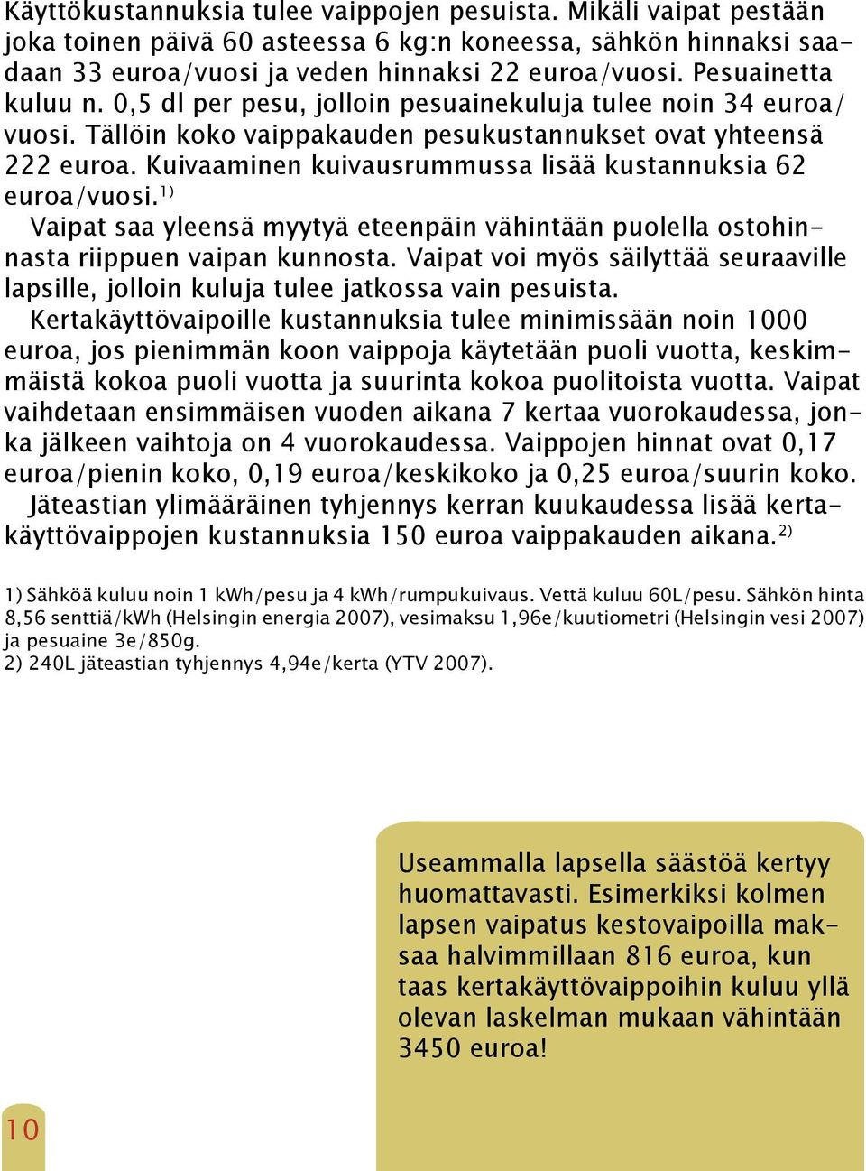 Kuivaaminen kuivausrummussa lisää kustannuksia 62 euroa/vuosi. 1) Vaipat saa yleensä myytyä eteenpäin vähintään puolella ostohinnasta riippuen vaipan kunnosta.