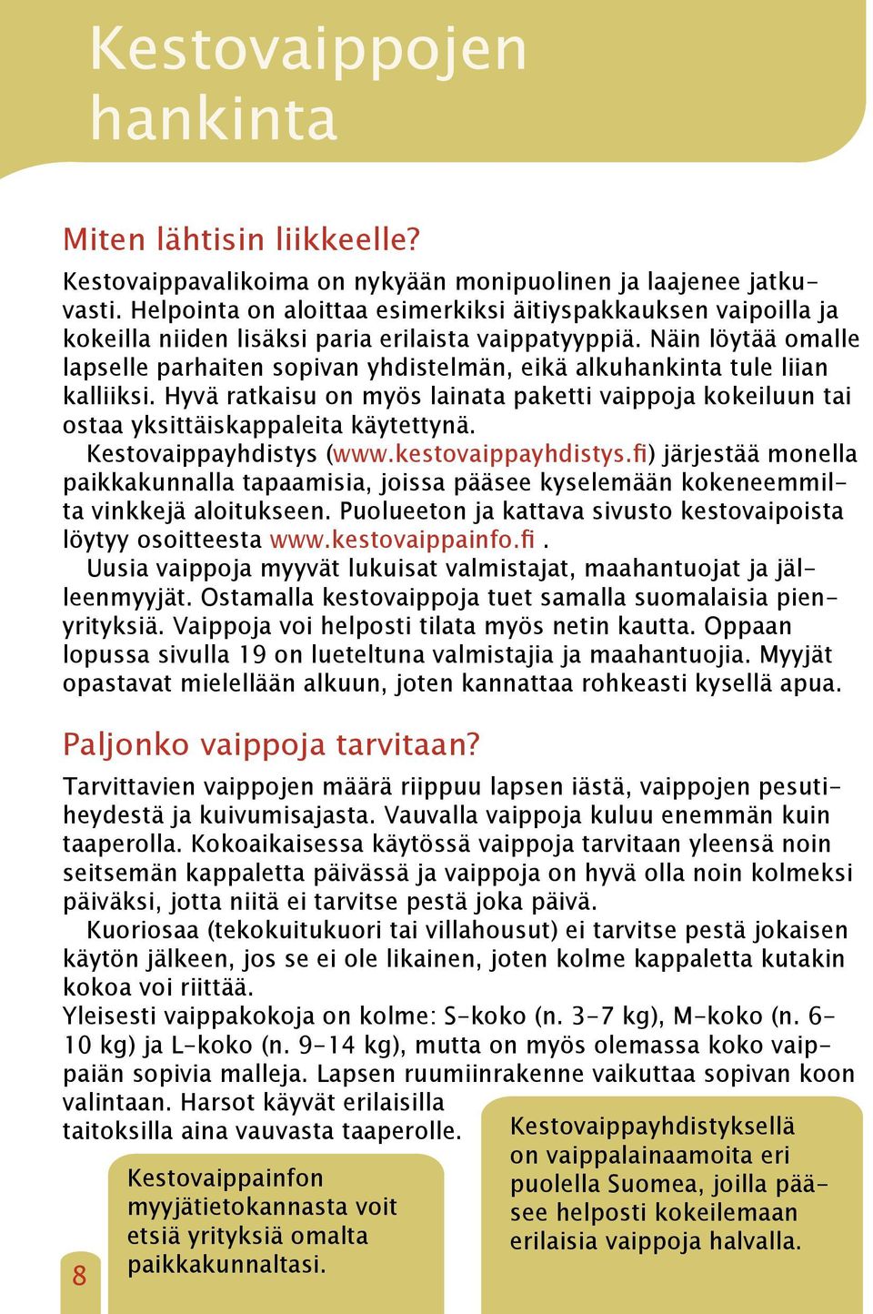 Näin löytää omalle lapselle parhaiten sopivan yhdistelmän, eikä alkuhankinta tule liian kalliiksi. Hyvä ratkaisu on myös lainata paketti vaippoja kokeiluun tai ostaa yksittäiskappaleita käytettynä.