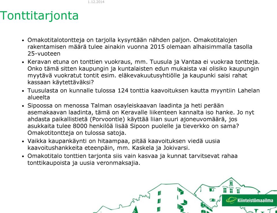 Onko tämä sitten kaupungin ja kuntalaisten edun mukaista vai olisiko kaupungin myytävä vuokratut tontit esim. eläkevakuutusyhtiölle ja kaupunki saisi rahat kassaan käytettäväksi?