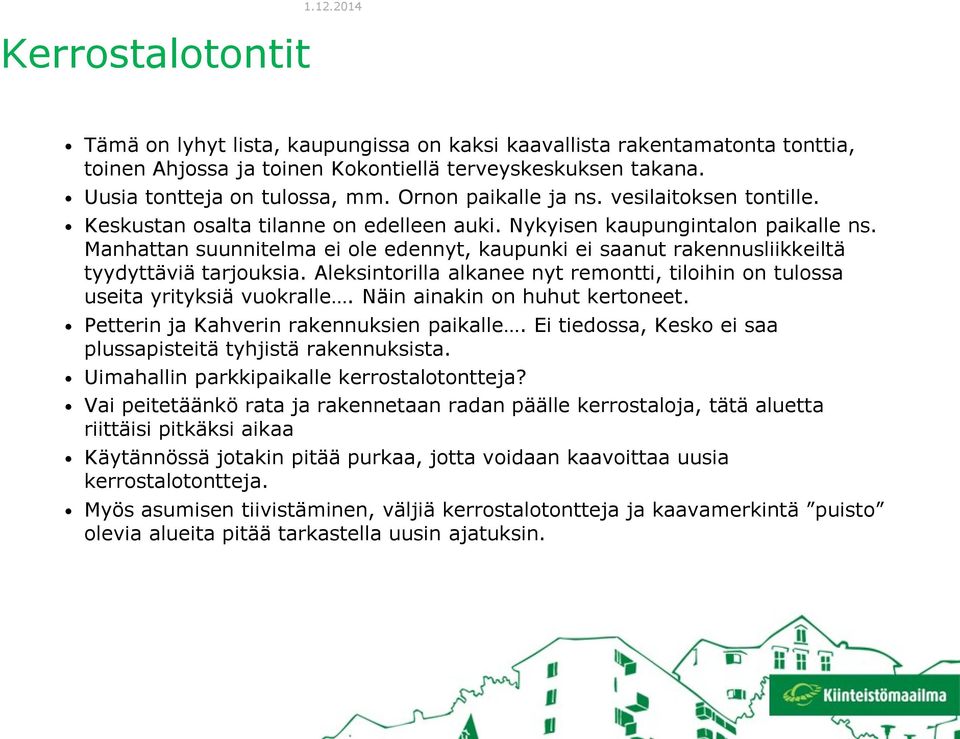 Manhattan suunnitelma ei ole edennyt, kaupunki ei saanut rakennusliikkeiltä tyydyttäviä tarjouksia. Aleksintorilla alkanee nyt remontti, tiloihin on tulossa useita yrityksiä vuokralle.