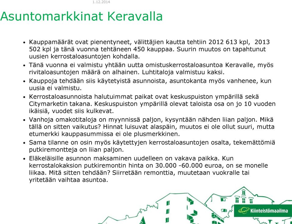 Luhtitaloja valmistuu kaksi. Kauppoja tehdään siis käytetyistä asunnoista, asuntokanta myös vanhenee, kun uusia ei valmistu.