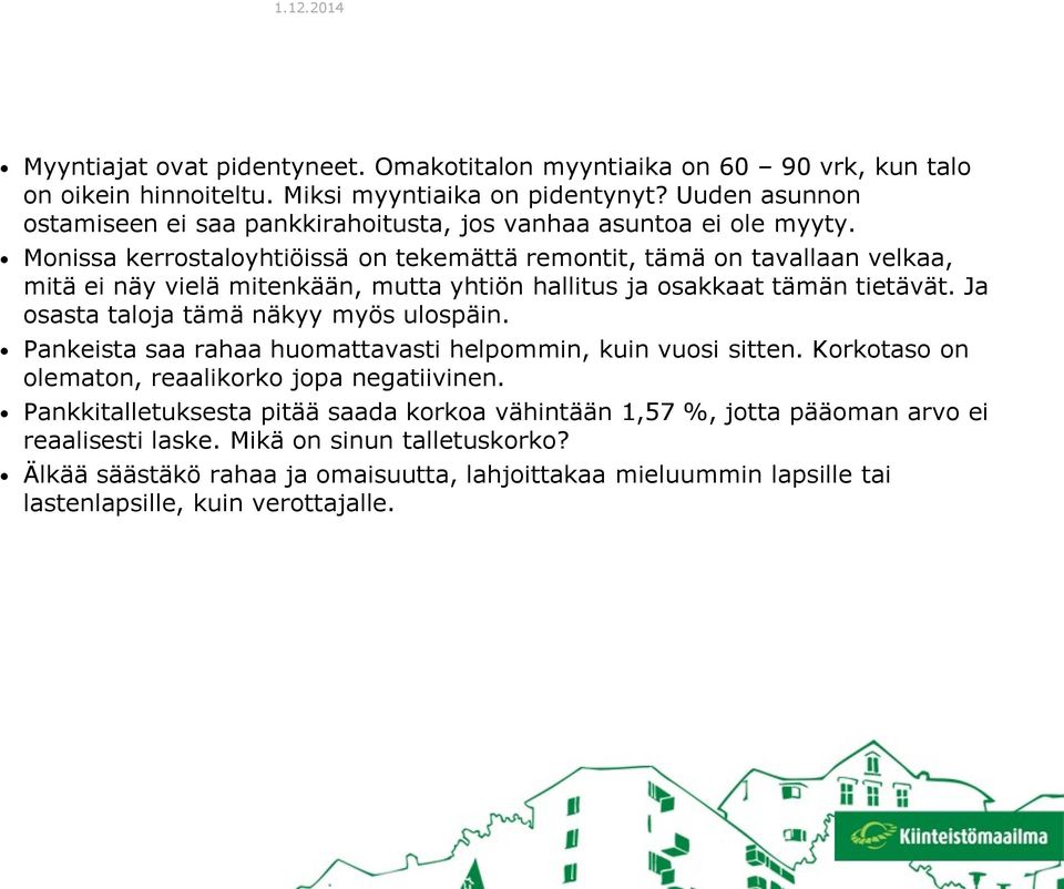 Monissa kerrostaloyhtiöissä on tekemättä remontit, tämä on tavallaan velkaa, mitä ei näy vielä mitenkään, mutta yhtiön hallitus ja osakkaat tämän tietävät.