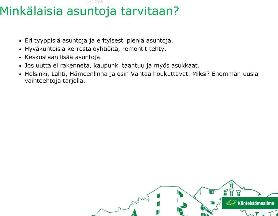 Hyväkuntoisia kerrostaloyhtiöitä, remontit tehty. Keskustaan lisää asuntoja.