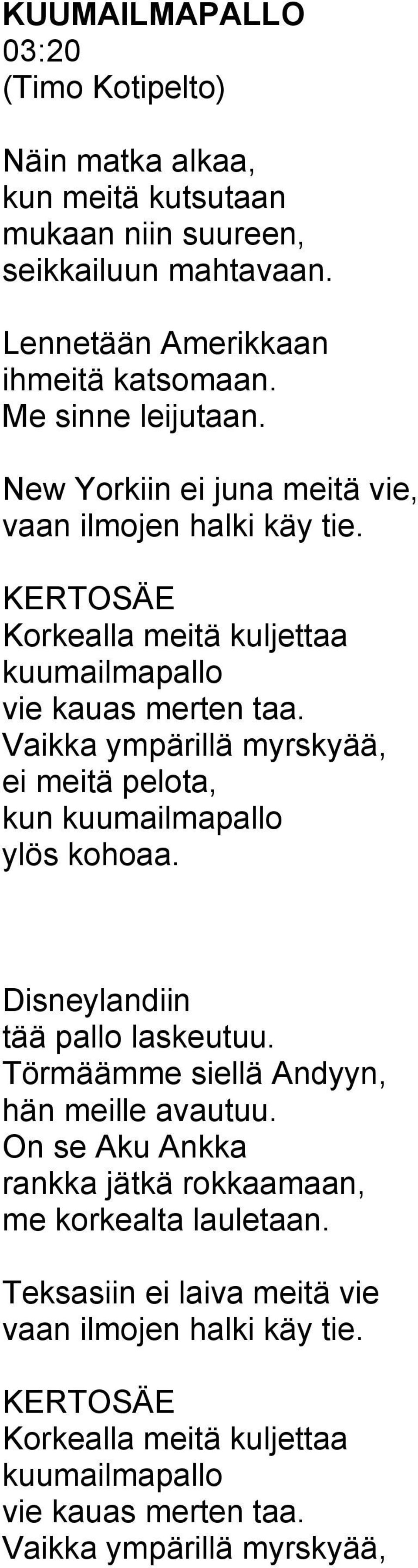 Vaikka ympärillä myrskyää, ei meitä pelota, kun kuumailmapallo ylös kohoaa. Disneylandiin tää pallo laskeutuu. Törmäämme siellä Andyyn, hän meille avautuu.