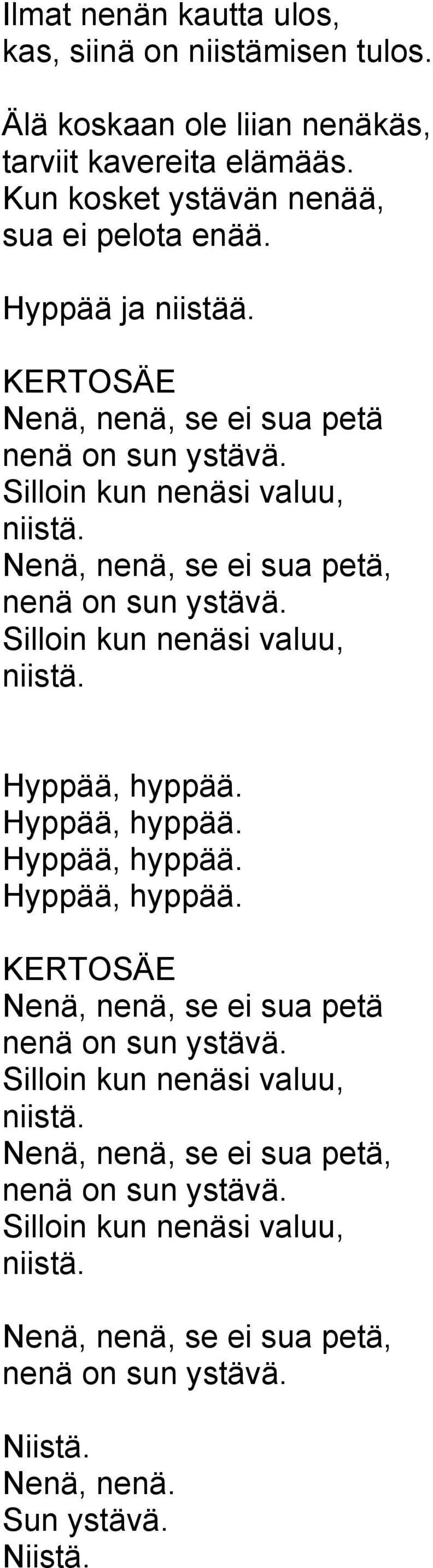 Silloin kun nenäsi valuu, niistä. Hyppää, hyppää. Hyppää, hyppää. Hyppää, hyppää. Hyppää, hyppää. Nenä, nenä, se ei sua petä nenä on sun ystävä.