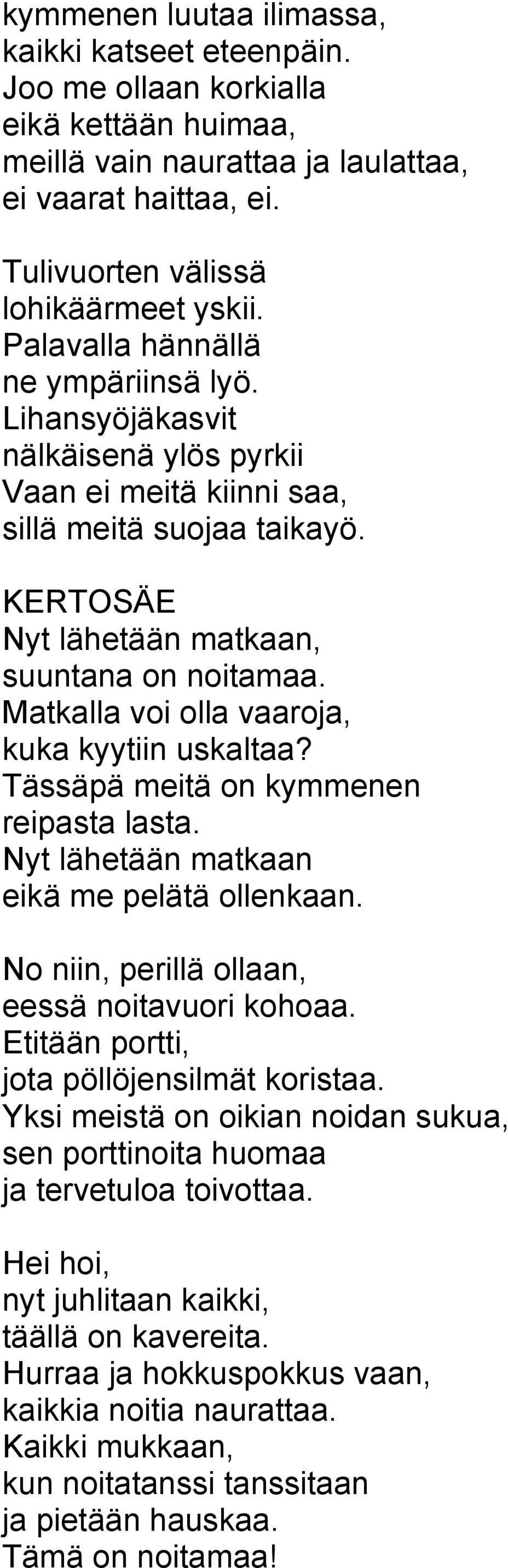 Matkalla voi olla vaaroja, kuka kyytiin uskaltaa? Tässäpä meitä on kymmenen reipasta lasta. Nyt lähetään matkaan eikä me pelätä ollenkaan. No niin, perillä ollaan, eessä noitavuori kohoaa.