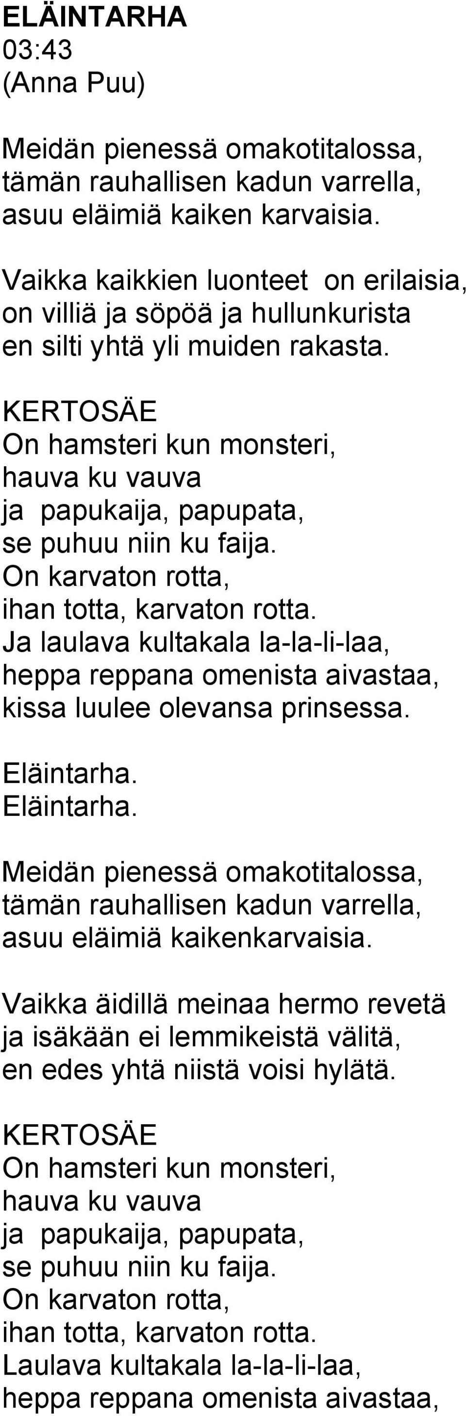 On karvaton rotta, ihan totta, karvaton rotta. Ja laulava kultakala la-la-li-laa, heppa reppana omenista aivastaa, kissa luulee olevansa prinsessa. Eläintarha.