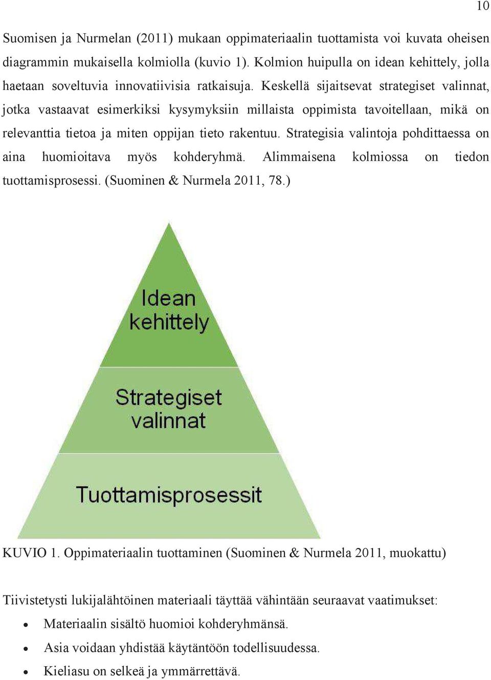 Keskellä sijaitsevat strategiset valinnat, jotka vastaavat esimerkiksi kysymyksiin millaista oppimista tavoitellaan, mikä on relevanttia tietoa ja miten oppijan tieto rakentuu.