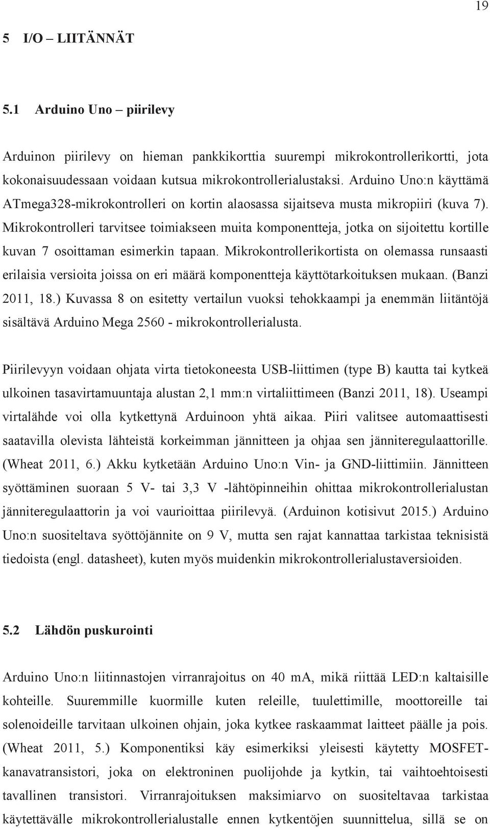 Mikrokontrolleri tarvitsee toimiakseen muita komponentteja, jotka on sijoitettu kortille kuvan 7 osoittaman esimerkin tapaan.