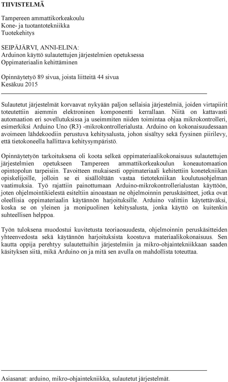 kerrallaan. Niitä on kattavasti automaation eri sovellutuksissa ja useimmiten niiden toimintaa ohjaa mikrokontrolleri, esimerkiksi Arduino Uno (R3) -mikrokontrollerialusta.