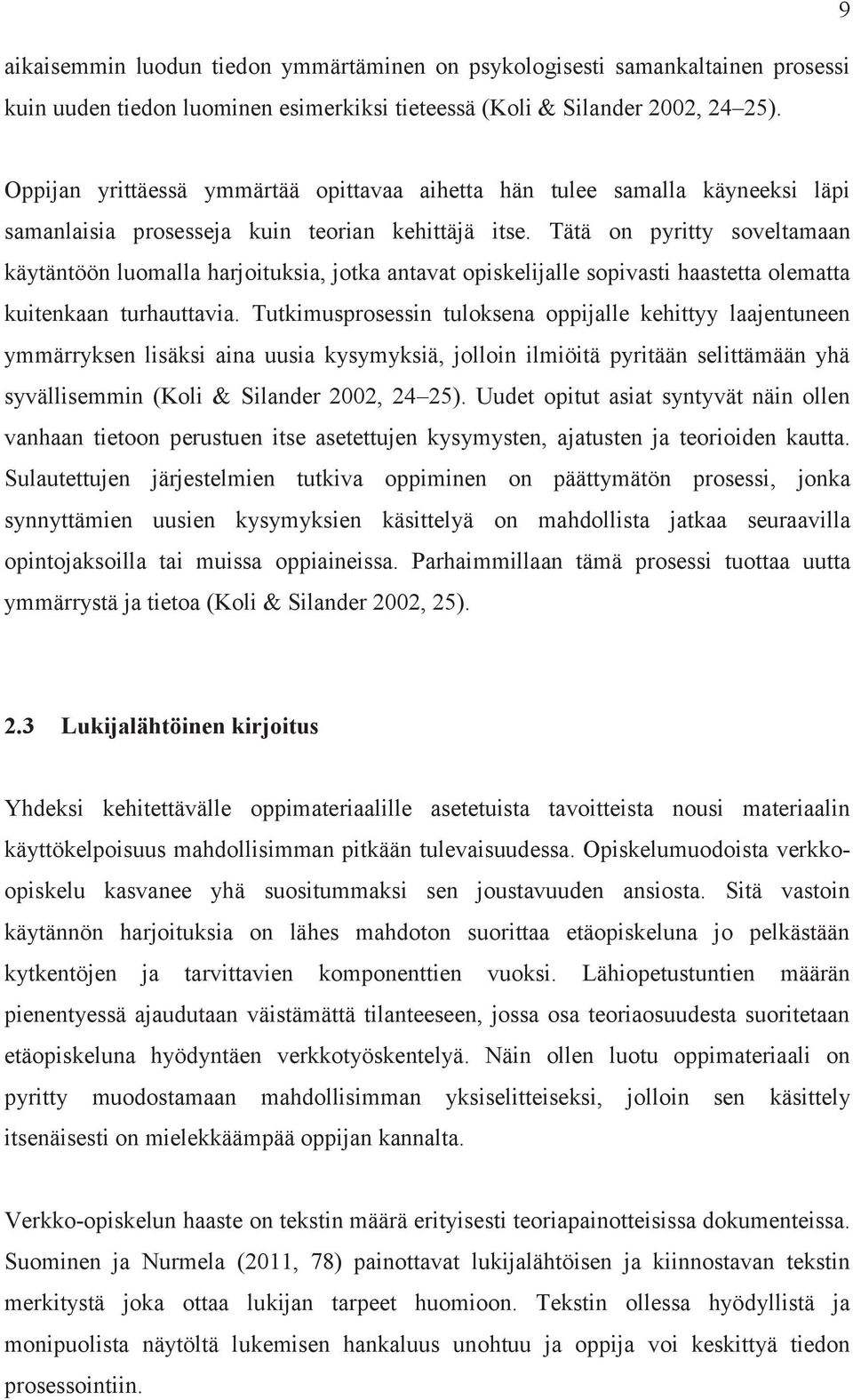 Tätä on pyritty soveltamaan käytäntöön luomalla harjoituksia, jotka antavat opiskelijalle sopivasti haastetta olematta kuitenkaan turhauttavia.